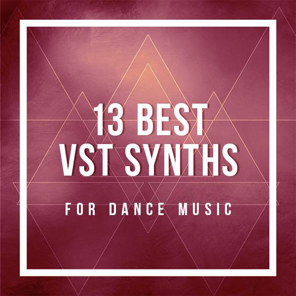 13-best-vst-synths-for-dance-music-production-myloops