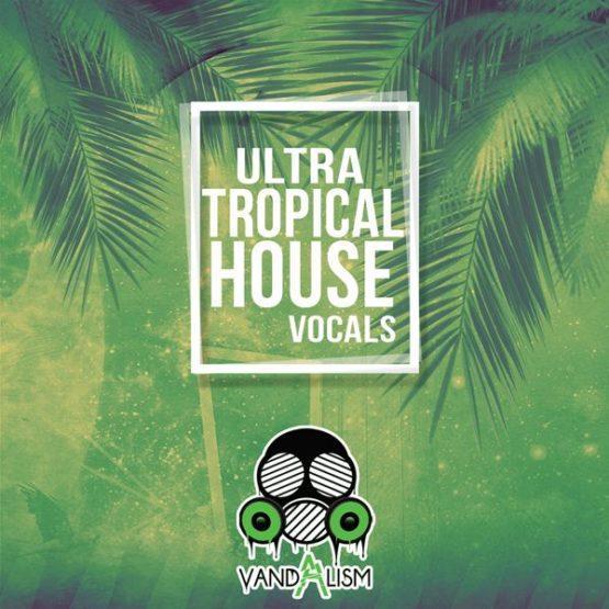 Ultra Tropical House Vocals By Vandalism