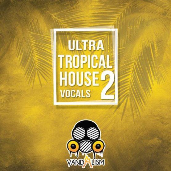 Ultra Tropical House Vocals 2 By Vandalism