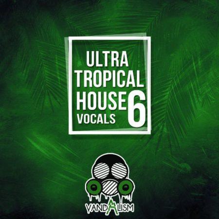 Ultra Tropical House Vocals 6 By Vandalism