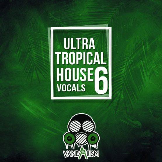 Ultra Tropical House Vocals 6 By Vandalism Ultra Tropical House Vocals 6 By Vandalism