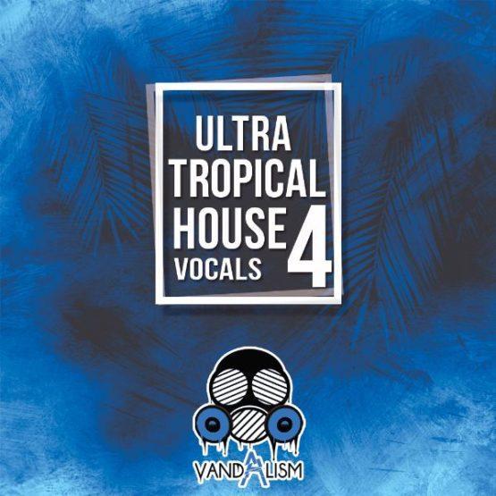Ultra Tropical House Vocals 4 By Vandalism