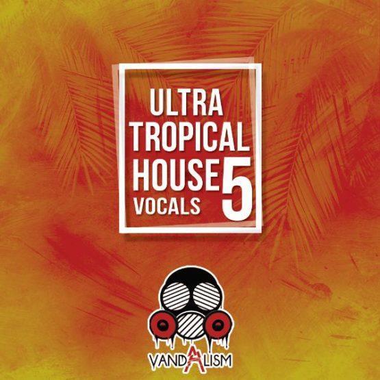 Ultra Tropical House Vocals 5 By Vandalism