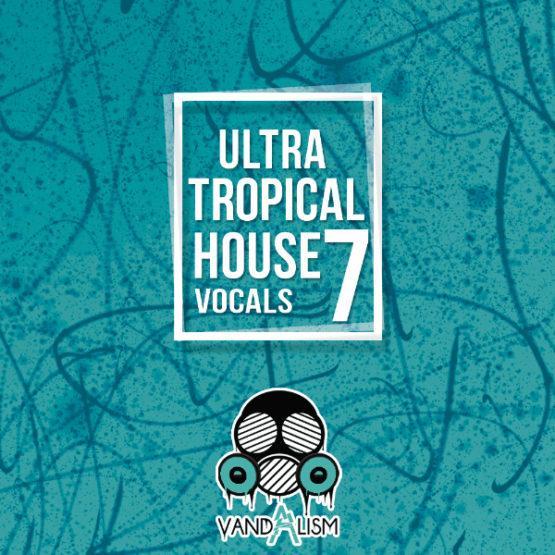 Ultra Tropical House Vocals 7 By Vandalism