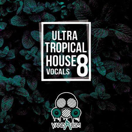 Ultra Tropical House Vocals 8 By Vandalism